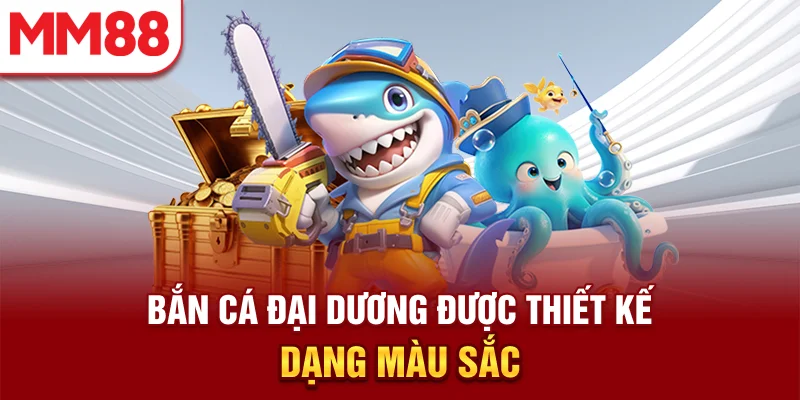 Bắn cá đại dương được thiết kế đa dạng màu sắc