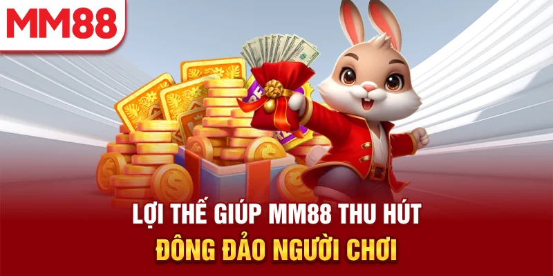 Lợi thế giúp MM88 thu hút đông đảo người chơi