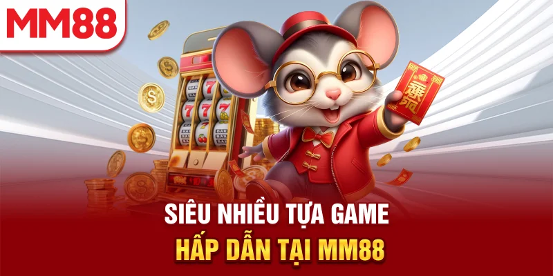 Siêu nhiều tựa game hấp dẫn tại MM88
